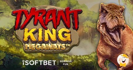iSoftBet Explore l'ère des Dinosaures avec la Machine à Sous Tyrant King Megaways